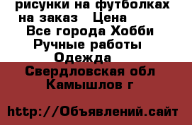 рисунки на футболках на заказ › Цена ­ 600 - Все города Хобби. Ручные работы » Одежда   . Свердловская обл.,Камышлов г.